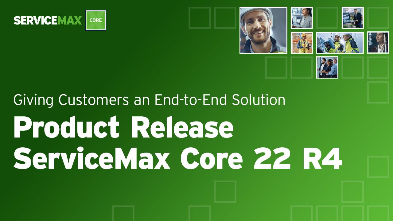 ServiceMax Core Release 22 R4: An End-to-End Conversation